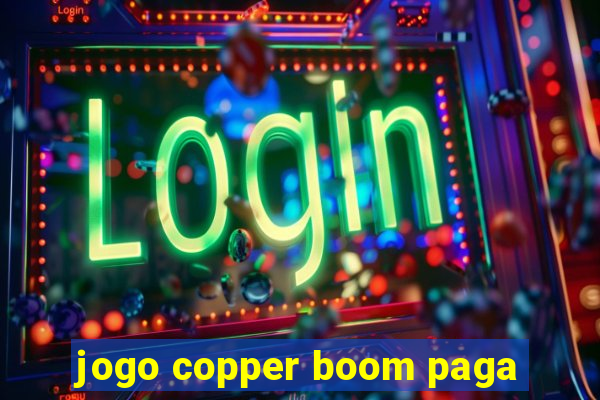 jogo copper boom paga